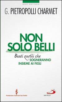 Non solo belli. Beati quelli che sogneranno insieme ai figli - Gustavo Pietropolli Charmet - Libro San Paolo Edizioni 2014, Nuovi fermenti | Libraccio.it