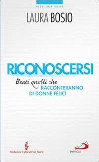 Riconoscersi. Beati quelli che racconteranno di donne felici - Laura Bosio - Libro San Paolo Edizioni 2014, Nuovi fermenti | Libraccio.it