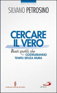 Cercare il vero. Beati quelli che costruiranno templi senza mura - Silvano Petrosino - Libro San Paolo Edizioni 2014, Nuovi fermenti | Libraccio.it