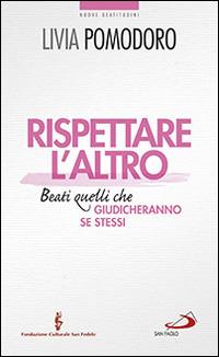 Rispettare l'altro. Beati quelli che giudicheranno se stessi - Livia Pomodoro - Libro San Paolo Edizioni 2014, Nuovi fermenti | Libraccio.it