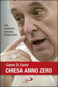 Chiesa anno zero. Una rivoluzione chiamata Francesco - Gianni Di Santo - Libro San Paolo Edizioni 2014, Tempi e figure | Libraccio.it