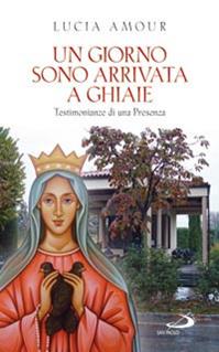 Un giorno sono arrivata a Ghiaie. Testimonianze di una presenza - Lucia Amour - Libro San Paolo Edizioni 2014, Modello e presenza | Libraccio.it