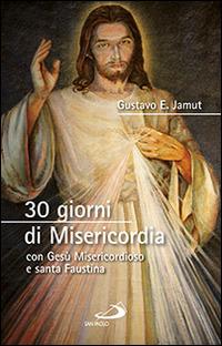 30 giorni di misericordia con Gesù misericordioso e santa Faustina - Gustavo E. Jamut - Libro San Paolo Edizioni 2014, Manuali liturgici | Libraccio.it