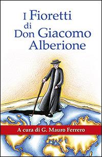 I fioretti di don Giacomo Alberione. Aneddoti nella vita del Fondatore della Famiglia Paolina  - Libro San Paolo Edizioni 2014, Biografie. Memorie | Libraccio.it