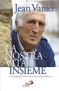 La nostra vita insieme. Una biografia sotto forma di corrispondenza - Jean Vanier - Libro San Paolo Edizioni 2014, Dimensioni dello spirito | Libraccio.it