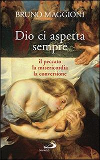 Dio ci aspetta sempre. Il peccato, la misericordia, la conversione - Bruno Maggioni - Libro San Paolo Edizioni 2014, Fame e sete della parola | Libraccio.it