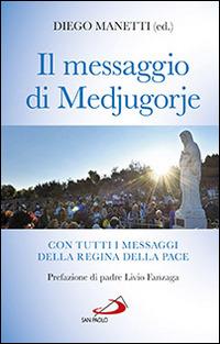 Il messaggio di Medjugorje. La storia delle apparizioni. Tutti i messaggi della Regina della Pace e le profezie degli ultimi tempi - Diego Manetti - Libro San Paolo Edizioni 2014, Modello e presenza | Libraccio.it