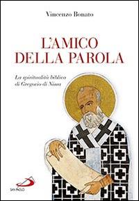 L' amico della parola. La spiritualità biblica di Gregorio di Nissa - Vincenzo Bonato - Libro San Paolo Edizioni 2014, Parola di Dio. Seconda serie | Libraccio.it