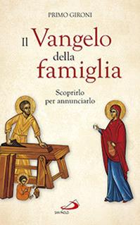 Il Vangelo della famiglia. Scoprirlo per annunciarlo - Primo Gironi - Libro San Paolo Edizioni 2014, Fame e sete della parola | Libraccio.it