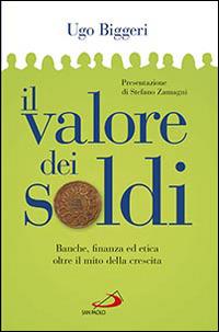 Il valore dei soldi. Banche, finanza ed etica oltre il mito della crescita - Ugo Biggeri - Libro San Paolo Edizioni 2014, Problemi sociali d'oggi | Libraccio.it