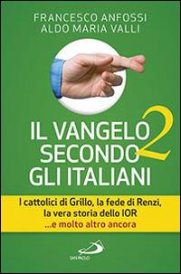 Il Vangelo secondo gli italiani. I cattolici di Grillo, la fede di Renzi, la vera storia dello IOR... e molto altro ancora. Vol. 2 - Francesco Anfossi, Aldo Maria Valli - Libro San Paolo Edizioni 2014, Attualità e storia | Libraccio.it