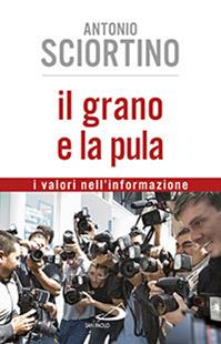 Il grano e la pula. I valori nell'informazione - Antonio Sciortino - Libro San Paolo Edizioni 2014, Problemi sociali d'oggi | Libraccio.it