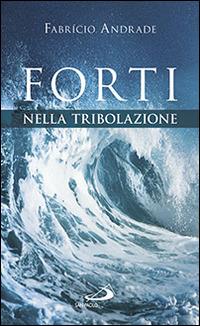 Forti nella tribolazione - Fabricio Andrade - Libro San Paolo Edizioni 2014, Nuovi fermenti | Libraccio.it