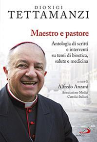 Maestro e pastore. Antologia di scritti e interventi su temi di bioetica, salute e medicina - Dionigi Tettamanzi - Libro San Paolo Edizioni 2014, Teologia e cultura religiosa | Libraccio.it