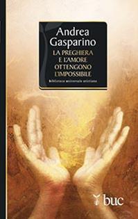 La preghiera e l'amore ottengono l'impossibile - Andrea Gasparino - Libro San Paolo Edizioni 2014, Biblioteca universale cristiana | Libraccio.it