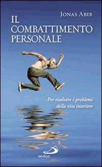 Il combattimento personale. Per risolvere i problemi della vita interiore - Jonas Abib - Libro San Paolo Edizioni 2014, Nuovi fermenti | Libraccio.it