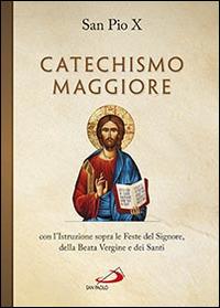 Catechismo maggiore con l'istruzione sopra le feste del Signore, della beata Vergine e dei santi - Pio X - Libro San Paolo Edizioni 2014, I compendi | Libraccio.it