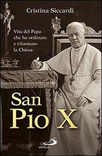 San Pio X. Vita del papa che ha ordinato e riformato la Chiesa - Cristina Siccardi - Libro San Paolo Edizioni 2014, Tempi e figure | Libraccio.it