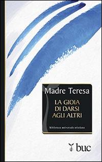 La gioia di darsi agli altri - Teresa di Calcutta (santa) - Libro San Paolo Edizioni 2014, Biblioteca universale cristiana | Libraccio.it