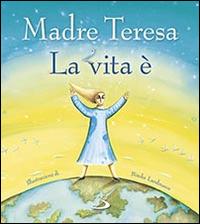 La vita è - Teresa di Calcutta (santa) - Libro San Paolo Edizioni 2014, Mondo bambino | Libraccio.it