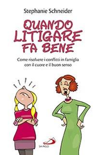 Quando litigare fa bene. Come risolvere i conflitti in famiglia con il cuore e il buon senso - Stephanie Schneider - Libro San Paolo Edizioni 2014, Progetto famiglia | Libraccio.it