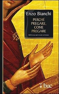 Perché pregare, come pregare - Enzo Bianchi - Libro San Paolo Edizioni 2014, Biblioteca universale cristiana | Libraccio.it