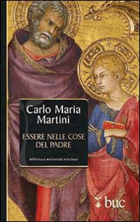 Essere nelle cose del Padre. Il dono della vocazione - Carlo Maria Martini - Libro San Paolo Edizioni 2014, Biblioteca universale cristiana | Libraccio.it