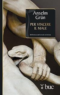 Per vincere il male. La lotta contro i demoni nel monachesimo antico - Anselm Grün - Libro San Paolo Edizioni 2014, Biblioteca universale cristiana | Libraccio.it
