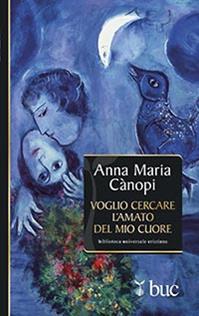 Voglio cercare l'amato del mio cuore. Spunti meditativi sul Cantico dei Cantici - Anna Maria Cànopi - Libro San Paolo Edizioni 2014, Biblioteca universale cristiana | Libraccio.it