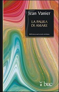 La paura di amare. Quattro meditazioni sul valore della fragilità - Jean Vanier - Libro San Paolo Edizioni 2015, Biblioteca universale cristiana | Libraccio.it