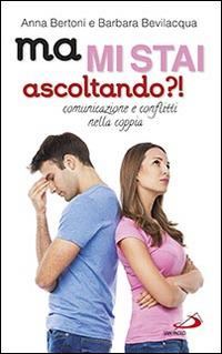 Ma mi stai ascoltando?! Comunicazione e conflitti nella coppia - Anna Bertoni, Barbara Bevilacqua - Libro San Paolo Edizioni 2014, Progetto famiglia | Libraccio.it