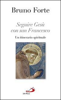 Seguire Gesù con san Francesco. Un itinerario spirituale - Bruno Forte - Libro San Paolo Edizioni 2014, Nuovi fermenti | Libraccio.it