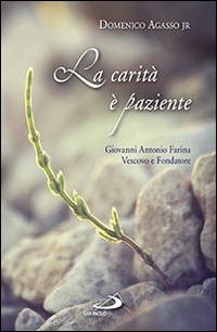 La carità è paziente. Giovanni Antonio Farina vescovo e fondatore - Domenico jr. Agasso - Libro San Paolo Edizioni 2014, I protagonisti | Libraccio.it