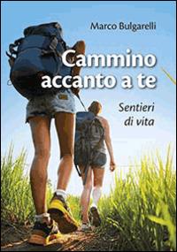 Cammino accanto a te. Sentieri di vita - Marco Bulgarelli - Libro San Paolo Edizioni 2014, Amico | Libraccio.it