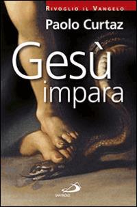 Gesù impara - Paolo Curtaz - Libro San Paolo Edizioni 2014, Dimensioni dello spirito | Libraccio.it