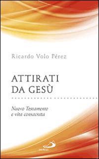 Attirati da Gesù. Nuovo Testamento e vita consacrata - Ricardo Volo Pèrez - Libro San Paolo Edizioni 2014, Parole per lo spirito | Libraccio.it