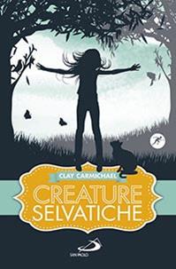 Creature selvatiche - Clay Carmichael - Libro San Paolo Edizioni 2014, Narrativa San Paolo ragazzi | Libraccio.it