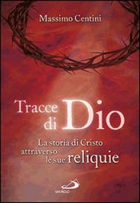 Tracce di Dio. La storia di Cristo attraverso le sue reliquie - Massimo Centini - Libro San Paolo Edizioni 2014, Vie della storia | Libraccio.it