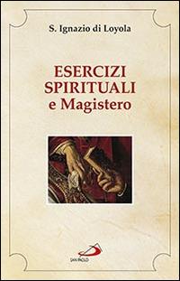 Esercizi spirituali e Magistero - Ignazio di Loyola (sant') - Libro San Paolo Edizioni 2016, Spiritualità. Maestri. Seconda serie | Libraccio.it