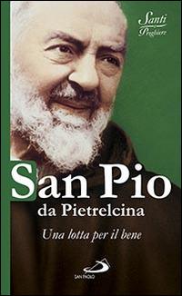 San Pio da Pietrelcina. Una lotta per il bene  - Libro San Paolo Edizioni 2014, Santi e sante di Dio | Libraccio.it