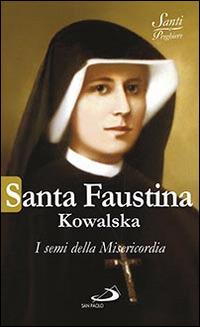 Santa Faustina Kowalska. I semi della misericordia - Natale Benazzi - Libro San Paolo Edizioni 2015, Santi e sante di Dio | Libraccio.it
