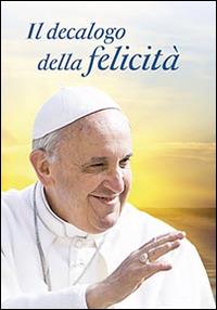 Il decalogo della felicità. Dieci consigli per una vita serena - Francesco (Jorge Mario Bergoglio) - Libro San Paolo Edizioni 2014, Amico | Libraccio.it