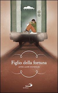 Figlio della fortuna - Anne-Laure Bondoux - Libro San Paolo Edizioni 2014, Narrativa San Paolo ragazzi | Libraccio.it