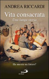 Vita consacrata. Una lunga storia - Andrea Riccardi - Libro San Paolo Edizioni 2015, Nuovi fermenti | Libraccio.it