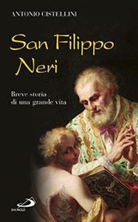 San Filippo Neri. Breve storia di una grande vita - Antonio Cistellini - Libro San Paolo Edizioni 2014, Santi e sante di Dio | Libraccio.it