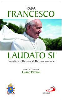 Laudato si'. Enciclica sulla cura della casa comune. Guida alla lettura di Carlo Petrini - Francesco (Jorge Mario Bergoglio) - Libro San Paolo Edizioni 2015, I Papi del terzo millennio | Libraccio.it