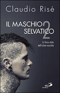 Il maschio selvatico. La forza vitale dell'istinto maschile. Vol. 2 - Claudio Risé - Libro San Paolo Edizioni 2015, Psiche e società | Libraccio.it