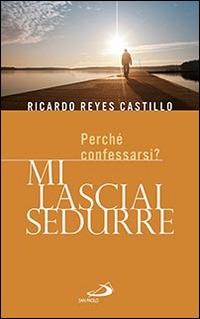 Mi lasciai sedurre. Perché confessarsi? - Ricardo Reyes Castillo - Libro San Paolo Edizioni 2015, Parole per lo spirito | Libraccio.it