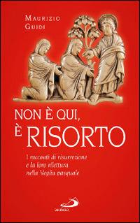 Non è qui, è risorto. I racconti di risurrezione e la loro rilettura nella veglia pasquale - Maurizio Guidi - Libro San Paolo Edizioni 2015, Fame e sete della parola | Libraccio.it