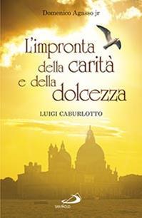 L' impronta della carità e della dolcezza. Don Luigi Caburlotto parroco, educatore e fondatore delle suore Figlie di S. Giuseppe - Domenico jr. Agasso - Libro San Paolo Edizioni 2015, I protagonisti | Libraccio.it